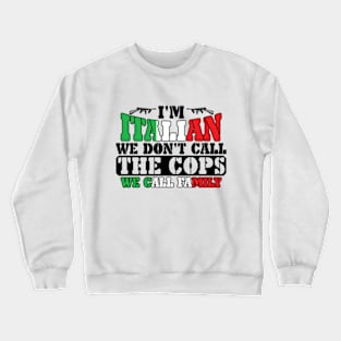 I'm Italian We Don't Call The Cops We Call Family Crewneck Sweatshirt